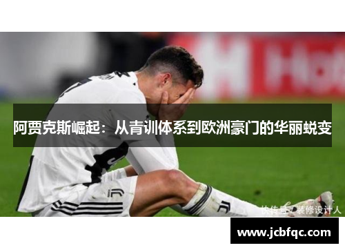 阿贾克斯崛起：从青训体系到欧洲豪门的华丽蜕变